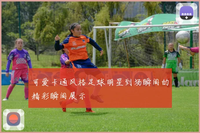 可爱卡通风格足球明星到场瞬间的精彩瞬间展示