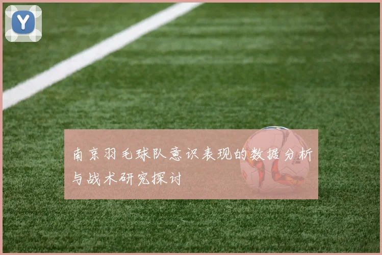 南京羽毛球队意识表现的数据分析与战术研究探讨