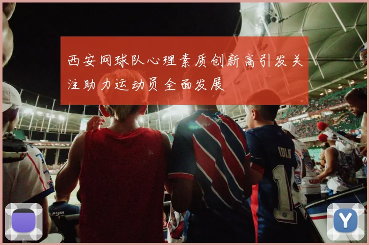 西安网球队心理素质创新高引发关注助力运动员全面发展