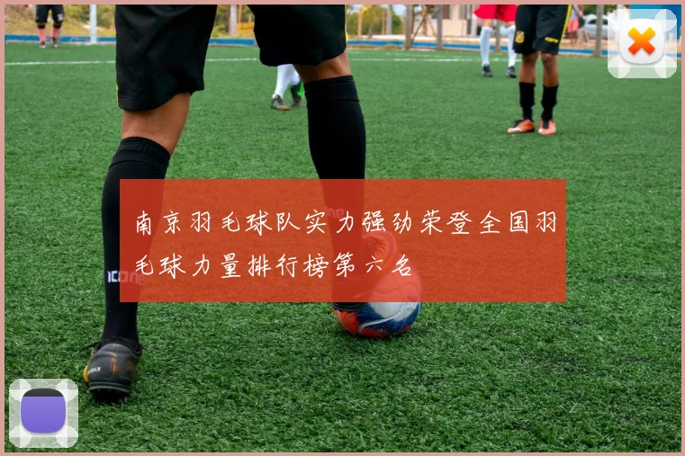 南京羽毛球队实力强劲荣登全国羽毛球力量排行榜第六名