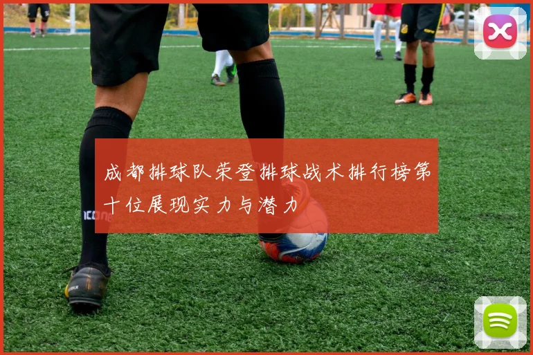 成都排球队荣登排球战术排行榜第十位展现实力与潜力